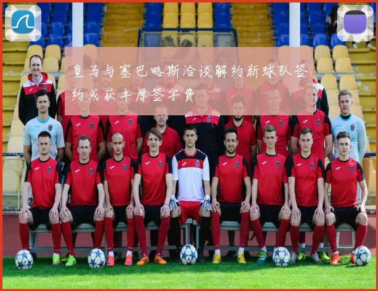 皇马与塞巴略斯洽谈解约新球队签约或获丰厚签字费